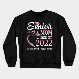 Senior Mom Happy Class Of 2022 I'm Not Crying You're Crying Crewneck Sweatshirt